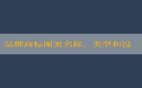 品牌商標(biāo)圖案名稱、類型和設(shè)計原則