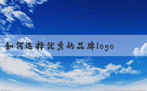 如何選擇優(yōu)秀的品牌logo設(shè)計(jì)公司？