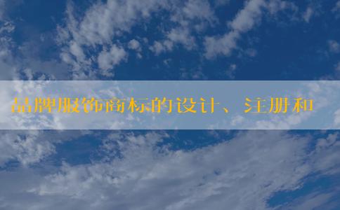 品牌服飾商標(biāo)的設(shè)計(jì)、注冊(cè)和應(yīng)用