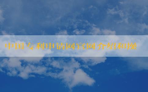 中國專利申請網(wǎng)官網(wǎng)介紹和操作指南，包括專利申請和查詢信息。