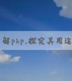 深入了解php，探究其用途和優(yōu)點(diǎn)