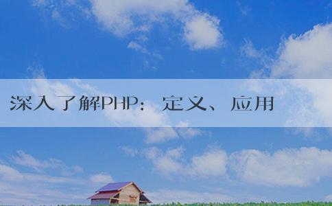 深入了解PHP：定義、應(yīng)用場景與優(yōu)點(diǎn)