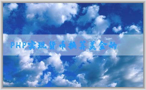 PHP實(shí)現(xiàn)貨幣換算美金的方法和應(yīng)用場(chǎng)景