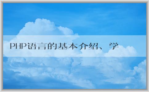 PHP語言的基本介紹、學(xué)習(xí)方法和應(yīng)用場(chǎng)景