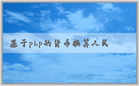 基于php的貨幣換算人民幣計算應(yīng)用及實現(xiàn)方法