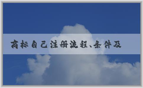 商標(biāo)自己注冊(cè)流程、條件及費(fèi)用簡(jiǎn)述