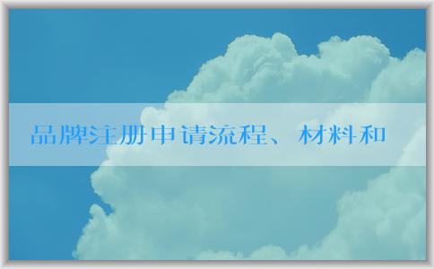 品牌注冊(cè)申請(qǐng)流程、材料和注意事項(xiàng)