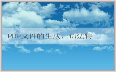 PHP文件的生成、語法特點和應用領域分析