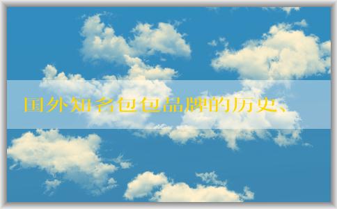 國外知名包包品牌的歷史、發(fā)展、設(shè)計(jì)風(fēng)格、特點(diǎn)、價(jià)格和市場分析