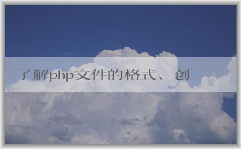 了解php文件的格式、創(chuàng)建和語法特性