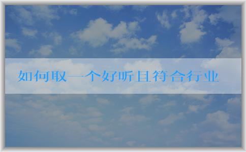 如何取一個好聽且符合行業(yè)和地域?qū)傩缘牟惋嬈放泼Q？