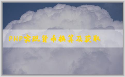 PHP實(shí)現(xiàn)貨幣換算及獲取匯率