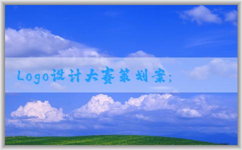 Logo設(shè)計(jì)大賽策劃案：主題、背景、參賽者資格、獎(jiǎng)勵(lì)設(shè)置、活動(dòng)流程、評(píng)選標(biāo)準(zhǔn)等