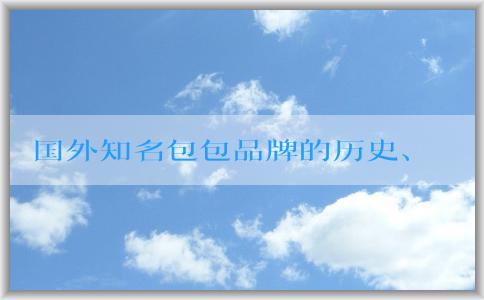 國外知名包包品牌的歷史、發(fā)展、設計風格、特點、價格和市場分析