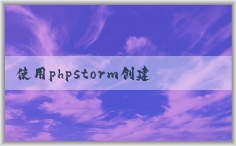 使用phpstorm創(chuàng)建php并進(jìn)行環(huán)境配置、調(diào)試和樣式添加。