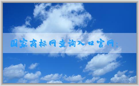 國家商標(biāo)網(wǎng)查詢?nèi)肟诠倬W(wǎng)：查詢商標(biāo)信息及使用方法介紹