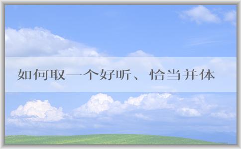 如何取一個好聽、恰當并體現(xiàn)公司元素的品牌名稱？