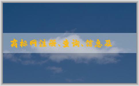 商標網(wǎng)注冊、查詢、信息及注冊指南