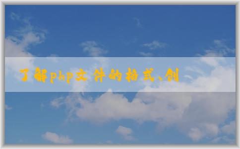 了解php文件的格式、創(chuàng)建與運(yùn)行