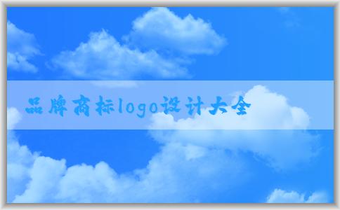 品牌商標(biāo)logo設(shè)計(jì)大全及相關(guān)問題與注意事項(xiàng)