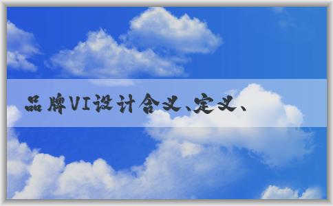 品牌VI設(shè)計含義、定義、要素及作用分析